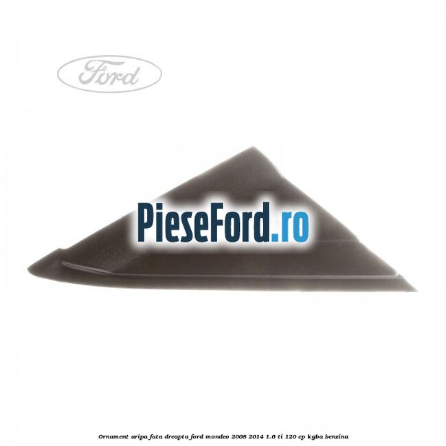 Ornament aripa fata dreapta Ford Mondeo 2008-2014 1.6 Ti 120 cp KGBA benzina