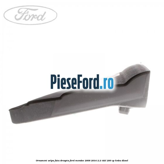 Ornament aripa fata dreapta Ford Mondeo 2008-2014 2.2 TDCi 200 cp Ornament aripa fata dreapta Ford Mondeo 2008-2014 2.2 TDCi 200 cp KNBA diesel