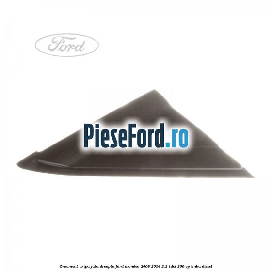 Ornament aripa fata dreapta Ford Mondeo 2008-2014 2.2 TDCi 200 cp KNBA diesel