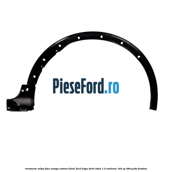 Ornament aripa fata stanga carbon black Ford Kuga 2019-2023 1.5 EcoBoost 183 cp 996, Y1DA benzina