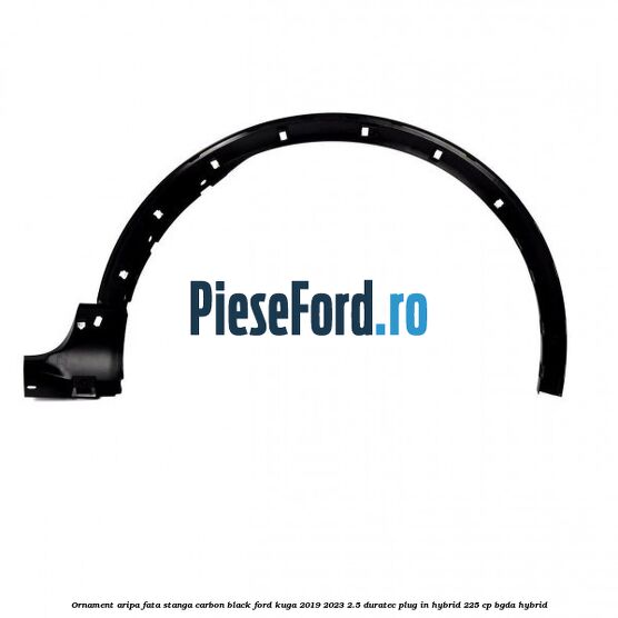 Ornament aripa fata stanga carbon black Ford Kuga 2019-2023 2.5 Duratec Plug-in-Hybrid 225 cp Ornament aripa fata stanga carbon black Ford Kuga 2019-2023 2.5 Duratec Plug-in-Hybrid 225 cp BGDA hybrid