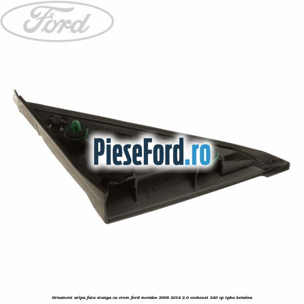 Ornament aripa fata stanga cu crom Ford Mondeo 2008-2014 2.0 EcoBoost 240 cp Ornament aripa fata stanga cu crom Ford Mondeo 2008-2014 2.0 EcoBoost 240 cp TPBA benzina