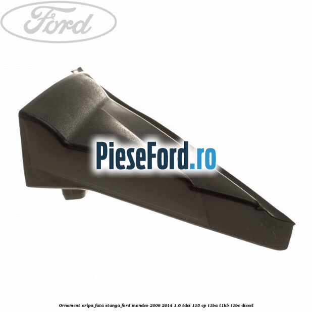 Ornament aripa fata stanga Ford Mondeo 2008-2014 1.6 TDCi 115 cp T1BA, T1BB, T1BC diesel