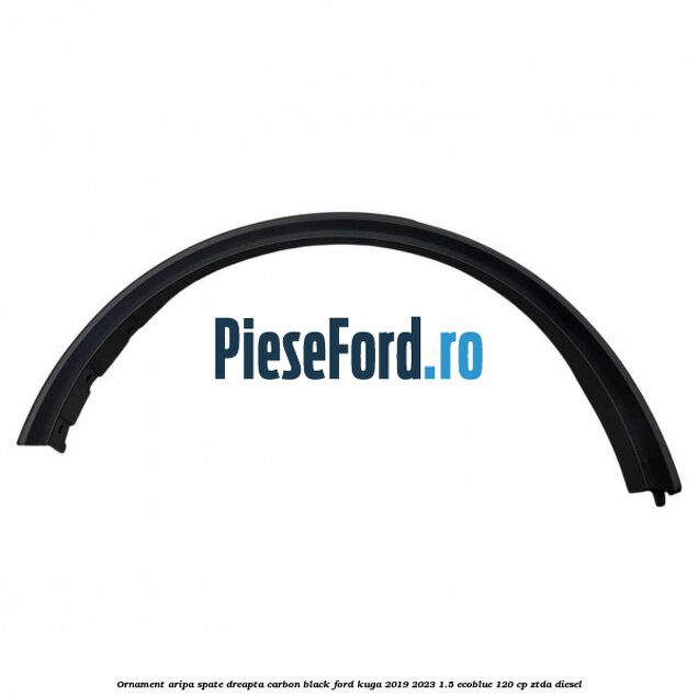 Ornament aripa spate dreapta carbon black Ford Kuga 2019-2023 1.5 EcoBlue 120 cp ZTDA diesel