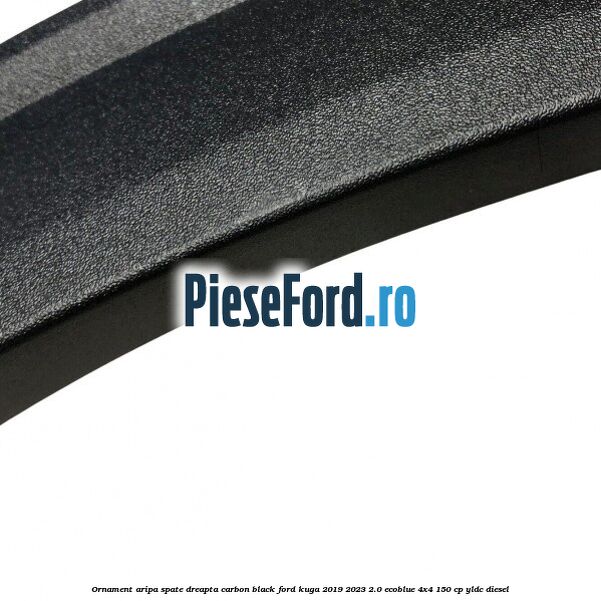 Ornament aripa spate dreapta carbon black Ford Kuga 2019-2023 2.0 EcoBlue 4x4 150 cp YLDC diesel