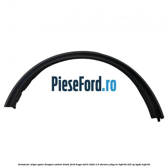 Ornament aripa spate dreapta carbon black Ford Kuga 2019-2023 2.5 Duratec Plug-in-Hybrid 225 cp BGDA hybrid
