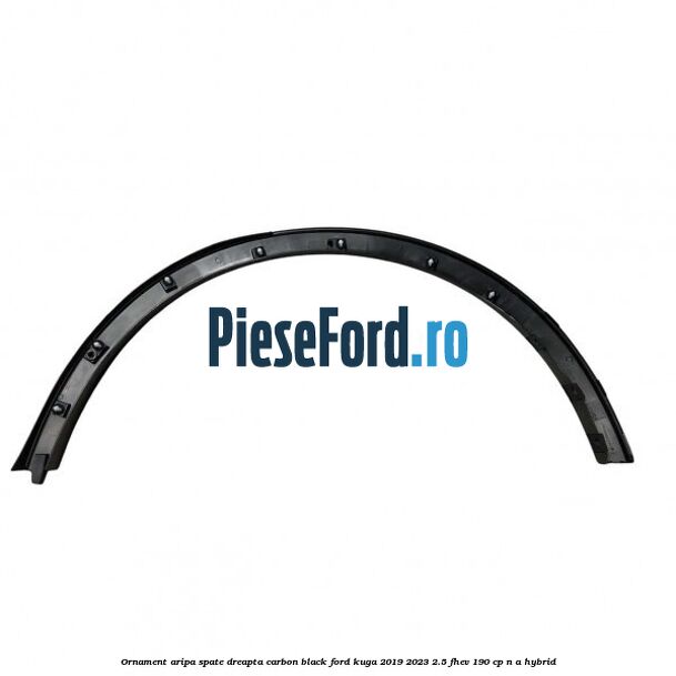 Ornament aripa spate dreapta carbon black Ford Kuga 2019-2023 2.5 FHEV 190 cp n/a hybrid