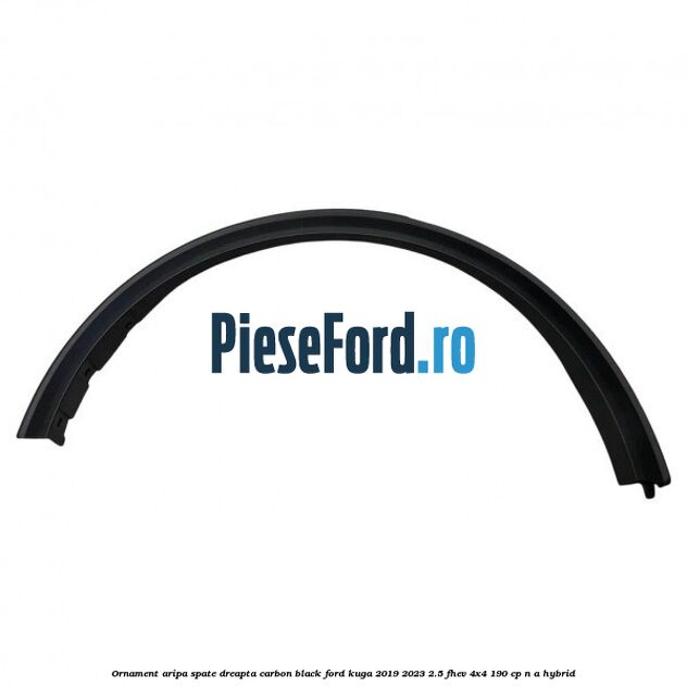 Ornament aripa spate dreapta carbon black Ford Kuga 2019-2023 2.5 FHEV 4x4 190 cp n/a hybrid