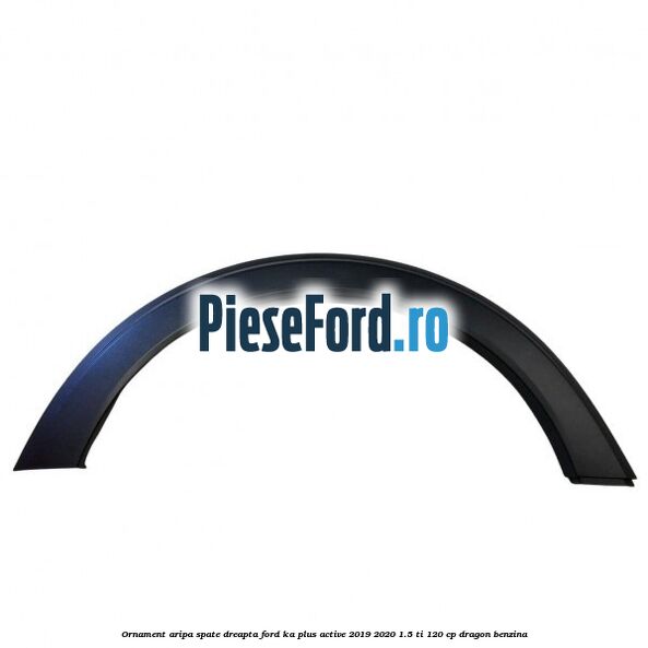 Ornament aripa spate dreapta Ford Ka plus Active 2019-2020 1.5 Ti 120 cp dragon benzina