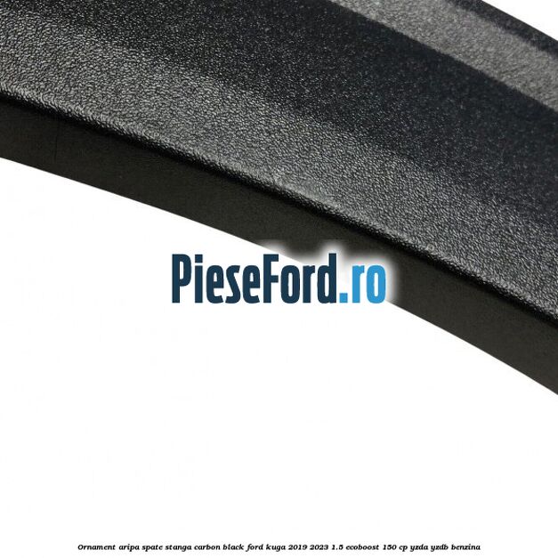 Ornament aripa spate stanga carbon black Ford Kuga 2019-2023 1.5 EcoBoost 150 cp YZDA, YZDB benzina