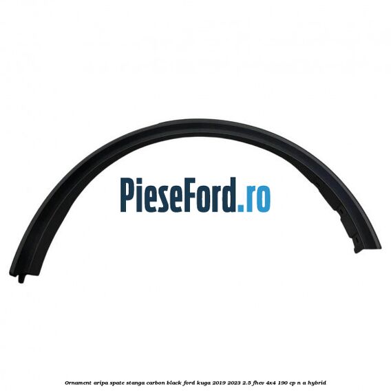 Ornament aripa spate stanga carbon black Ford Kuga 2019-2023 2.5 FHEV 4x4 190 cp n/a hybrid