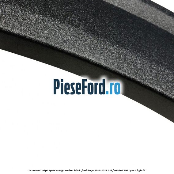 Ornament aripa spate stanga carbon black Ford Kuga 2019-2023 2.5 FHEV 4x4 190 cp n/a hybrid