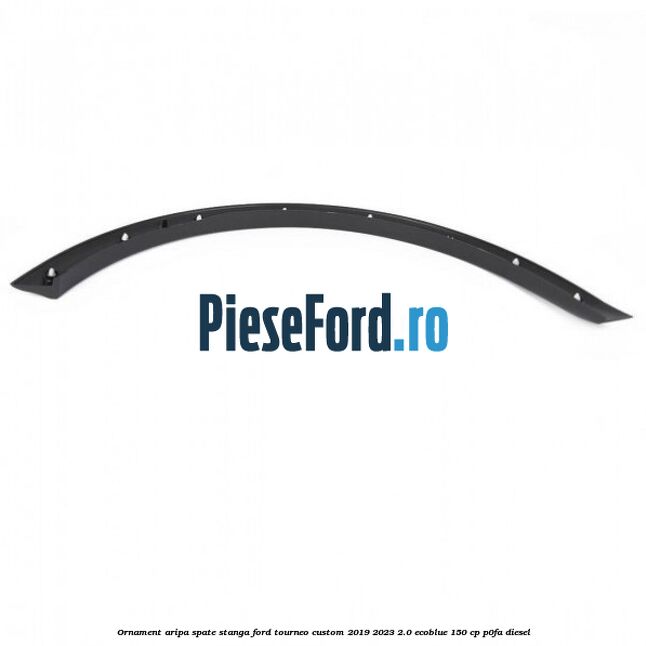 Ornament aripa spate stanga Ford Tourneo Custom 2019-2023 2.0 EcoBlue 150 cp P0FA diesel