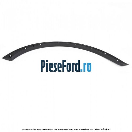 Ornament aripa spate stanga Ford Tourneo Custom 2019-2023 2.0 EcoBlue 185 cp BCFA, BCFB diesel