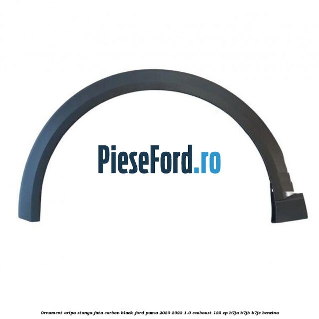 Ornament aripa stanga fata carbon black Ford Puma 2020-2023 1.0 EcoBoost 125 cp B7JA, B7JB, B7JE benzina