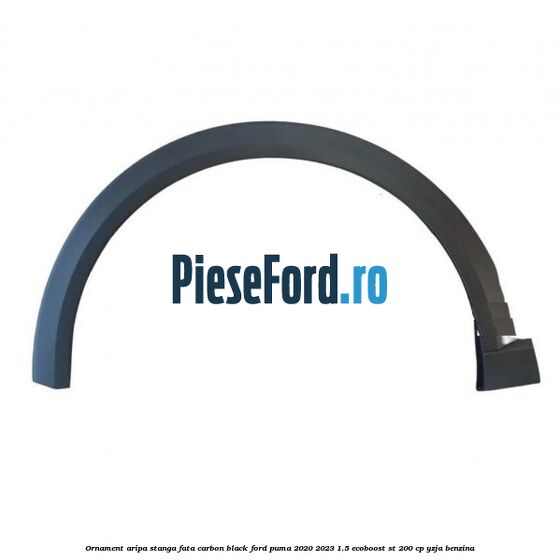Ornament aripa stanga fata carbon black Ford Puma 2020-2023 1.5 EcoBoost ST 200 cp YZJA benzina