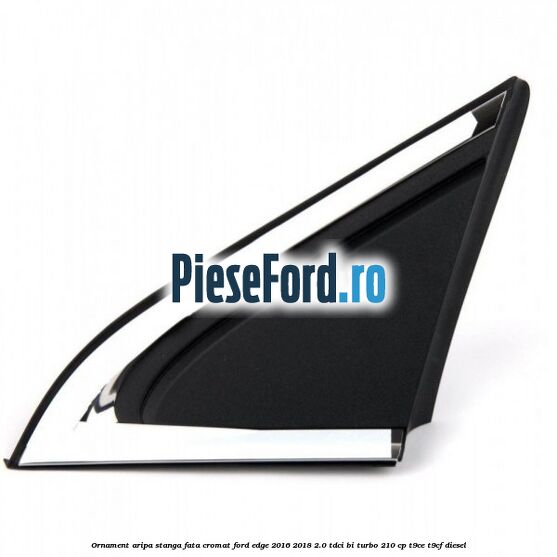Ornament aripa stanga fata cromat Ford Edge 2016-2018 2.0 TDCi Bi-Turbo 210 cp T9CE, T9CF diesel