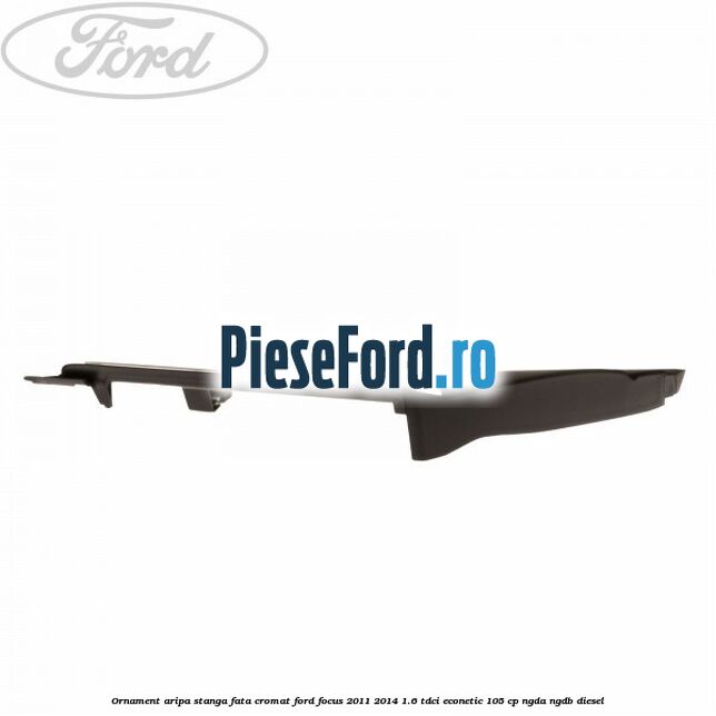 Ornament aripa stanga fata cromat Ford Focus 2011-2014 1.6 TDCi ECOnetic 105 cp NGDA, NGDB diesel