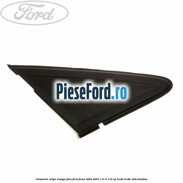 Ornament aripa stanga fata Ford Focus 2004-2007 1.6 Ti 115 cp