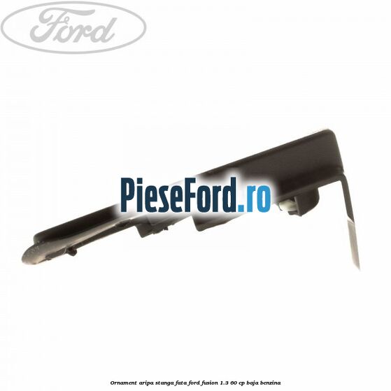 Ornament aripa stanga fata Ford Fusion 1.3 60 cp BAJA benzina