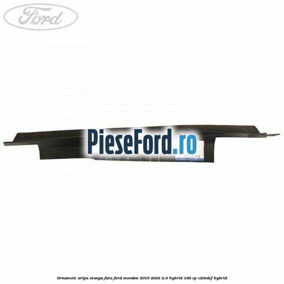 Ornament aripa stanga fata Ford Mondeo 2019-2023 2.0 Hybrid 188 cp C20EDEF hybrid