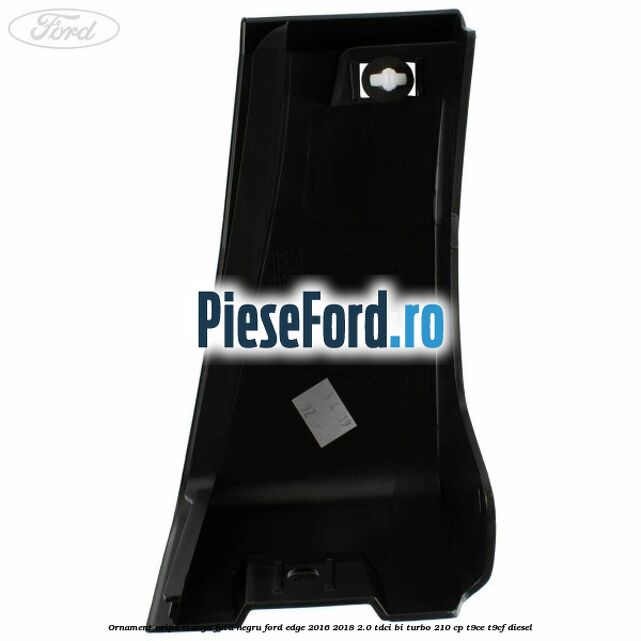 Ornament aripa stanga fata negru Ford Edge 2016-2018 2.0 TDCi Bi-Turbo 210 cp T9CE, T9CF diesel