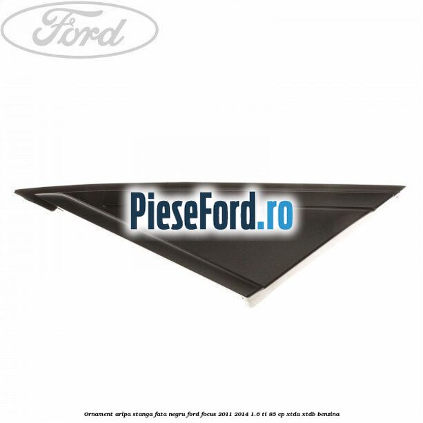 Ornament aripa stanga fata negru Ford Focus 2011-2014 1.6 Ti 85 cp