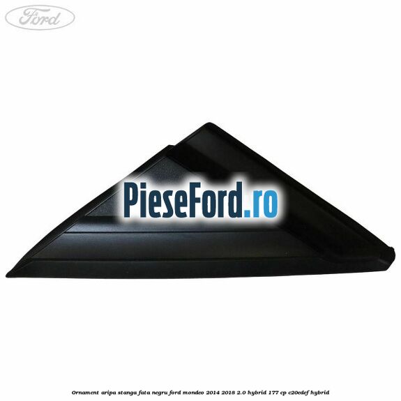 Ornament aripa stanga fata negru Ford Mondeo 2014-2018 2.0 Hybrid 177 cp Ornament aripa stanga fata negru Ford Mondeo 2014-2018 2.0 Hybrid 177 cp C20EDEF hybrid