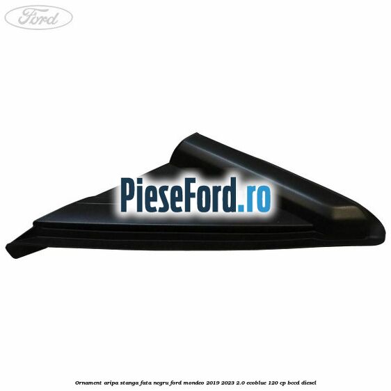Ornament aripa stanga fata negru Ford Mondeo 2019-2023 2.0 EcoBlue 120 cp BCCD diesel