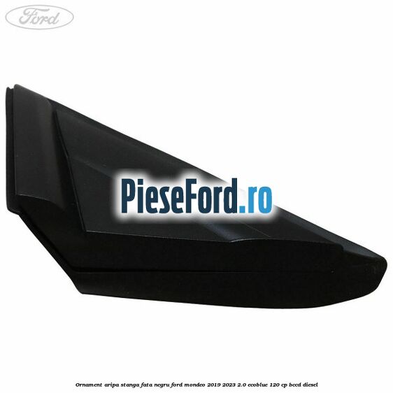 Ornament aripa stanga fata negru Ford Mondeo 2019-2023 2.0 EcoBlue 120 cp BCCD diesel