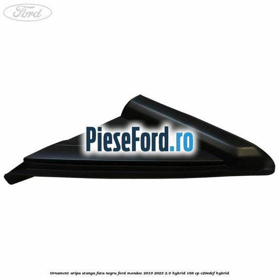 Ornament aripa stanga fata negru Ford Mondeo 2019-2023 2.0 Hybrid 188 cp C20EDEF hybrid