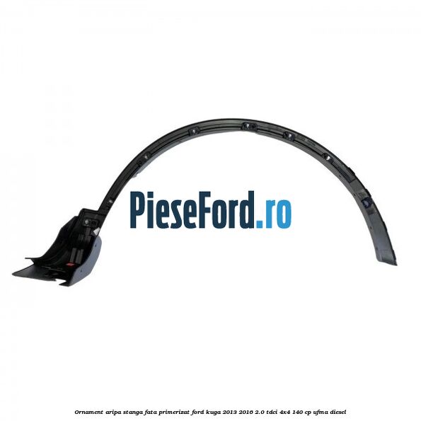 Ornament aripa stanga fata primerizat Ford Kuga 2013-2016 2.0 TDCi 4x4 140 cp UFMA diesel
