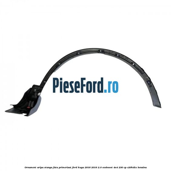 Ornament aripa stanga fata primerizat Ford Kuga 2016-2018 2.0 EcoBoost 4x4 230 cp C20HDTX benzina