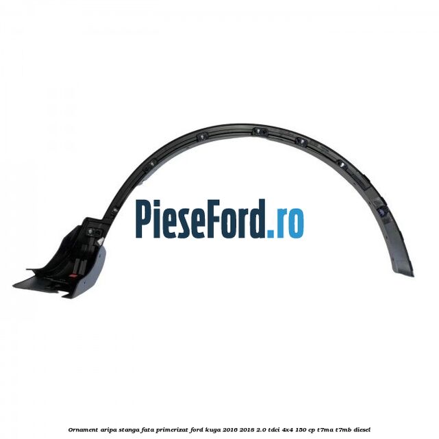 Ornament aripa stanga fata primerizat Ford Kuga 2016-2018 2.0 TDCi 4x4 150 cp T7MA, T7MB diesel
