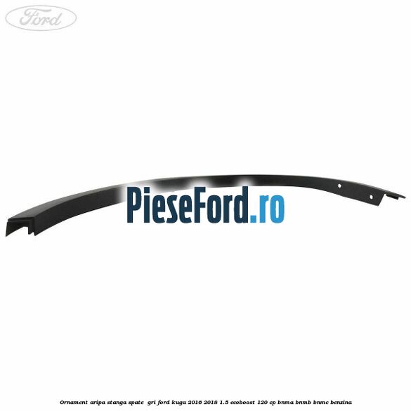 Ornament aripa stanga spate  gri Ford Kuga 2016-2018 1.5 EcoBoost 120 cp BNMA, BNMB, BNMC benzina