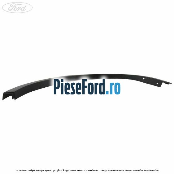 Ornament aripa stanga spate  gri Ford Kuga 2016-2018 1.5 EcoBoost 150 cp M8MA, M8MB, M8MC, M8MD, M8ME benzina
