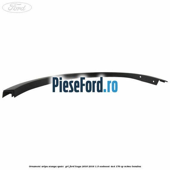 Ornament aripa stanga spate  gri Ford Kuga 2016-2018 1.5 EcoBoost 4x4 176 cp M9ME benzina