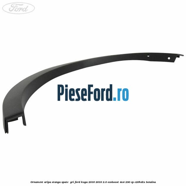 Ornament aripa stanga spate  gri Ford Kuga 2016-2018 2.0 EcoBoost 4x4 230 cp C20HDTX benzina
