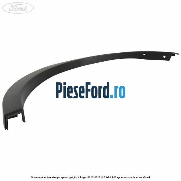 Ornament aripa stanga spate  gri Ford Kuga 2016-2018 2.0 TDCi 120 cp XRMA, XRMB, XRMC diesel