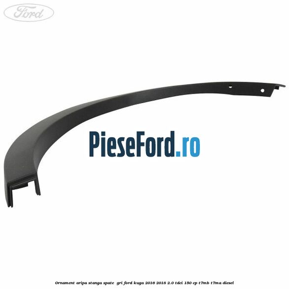 Ornament aripa stanga spate  gri Ford Kuga 2016-2018 2.0 TDCi 150 cp T7MB, T7MA diesel