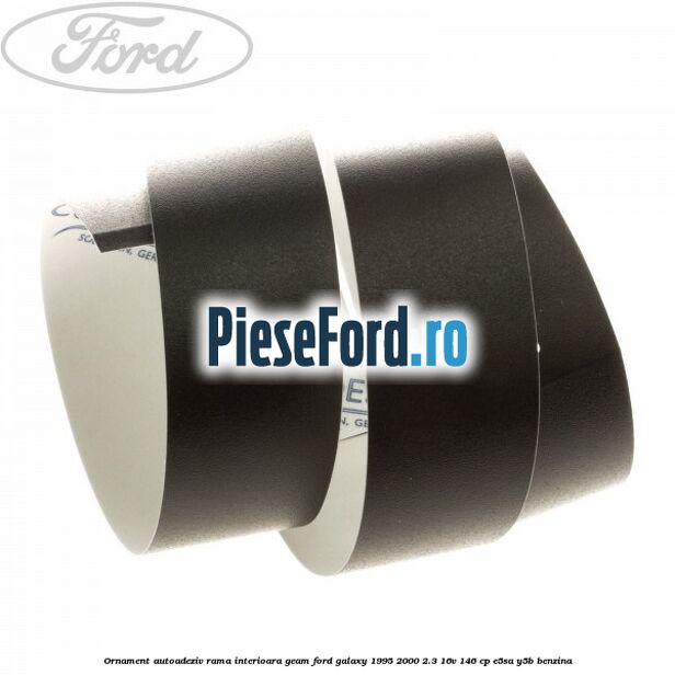Ornament autoadeziv rama interioara geam Ford Galaxy 1995-2000 2.3 16V 146 cp Ornament autoadeziv rama interioara geam Ford Galaxy 1995-2000 2.3 16V 146 cp E5SA, Y5B benzina