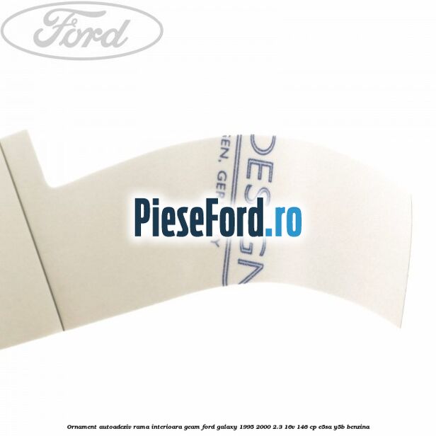 Ornament autoadeziv rama interioara geam Ford Galaxy 1995-2000 2.3 16V 146 cp Ornament autoadeziv rama interioara geam Ford Galaxy 1995-2000 2.3 16V 146 cp E5SA, Y5B benzina