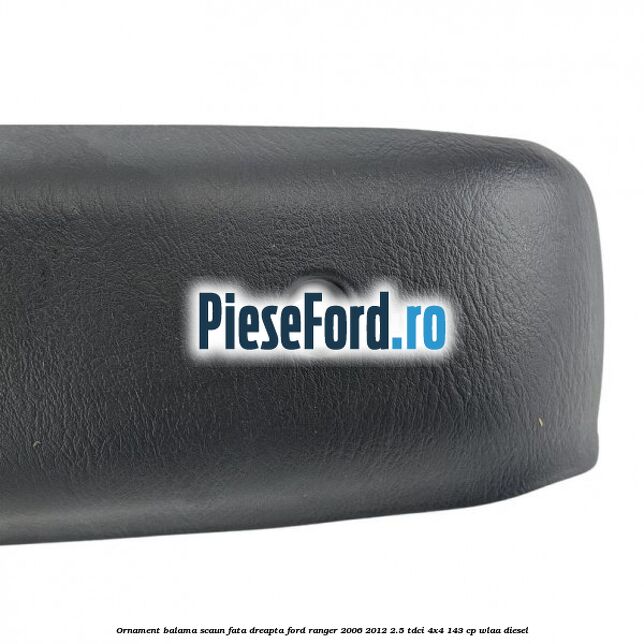 Ornament balama scaun fata dreapta Ford Ranger 2006-2012 2.5 TDCi 4x4 143 cp WLAA diesel