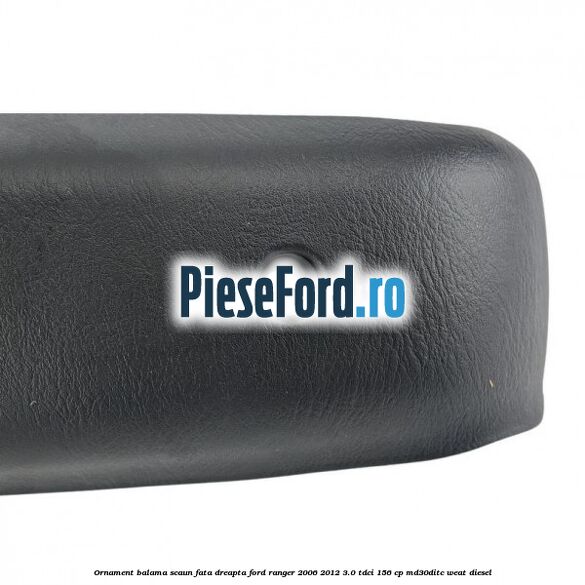 Ornament balama scaun fata dreapta Ford Ranger 2006-2012 3.0 TDCi 156 cp MD30DITC, WEAT diesel