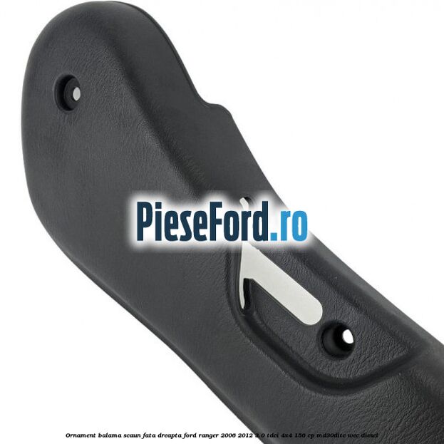 Ornament balama scaun fata dreapta Ford Ranger 2006-2012 3.0 TDCi 4x4 156 cp MD30DITC, WEC diesel
