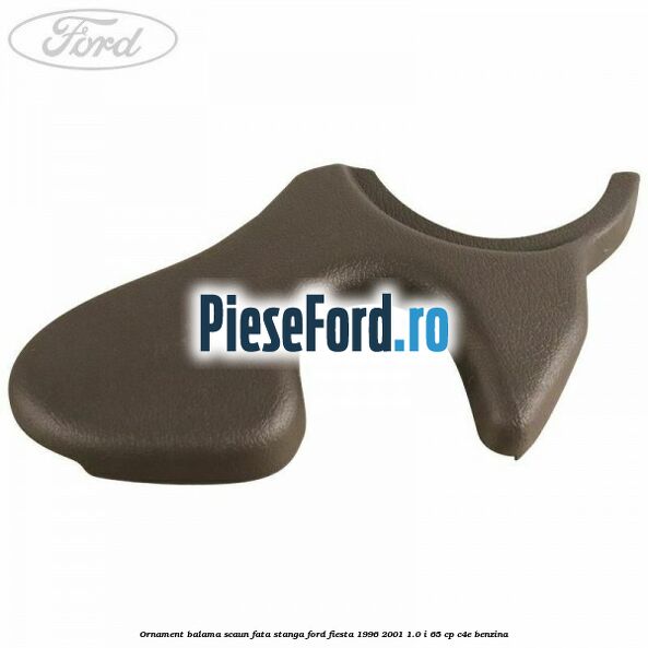 Ornament balama scaun fata stanga Ford Fiesta 1996-2001 1.0 i 65 cp C4E benzina