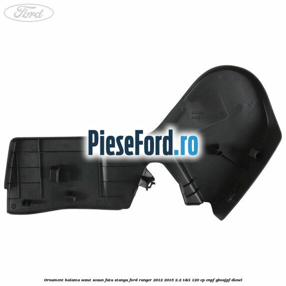 Ornament balama sezut scaun fata stanga Ford Ranger 2012-2015 2.2 TDCi 120 cp Ornament balama sezut scaun fata stanga Ford Ranger 2012-2015 2.2 TDCi 120 cp ENPF, GBVAJPF diesel