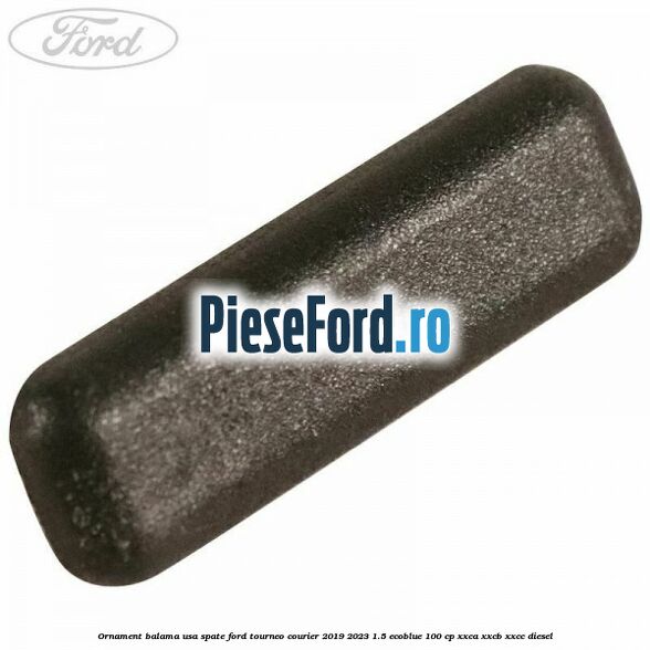 Ornament balama usa spate Ford Tourneo Courier 2019-2023 1.5 EcoBlue 100 cp XXCA, XXCB, XXCC diesel