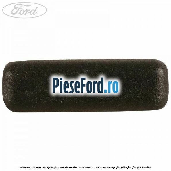 Ornament balama usa spate Ford Transit Courier 2014-2018 1.0 EcoBoost 100 cp SFCA, SFCB, SFCC, SFCD, SFCE benzina