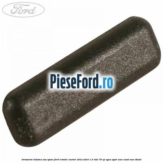 Ornament balama usa spate Ford Transit Courier 2014-2018 1.5 TDCi 75 cp